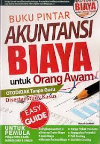 Buku Pintar Akuntansi Biaya untuk Orang Awam : Otodidak Tanpa Guru Disertai Study Kasus